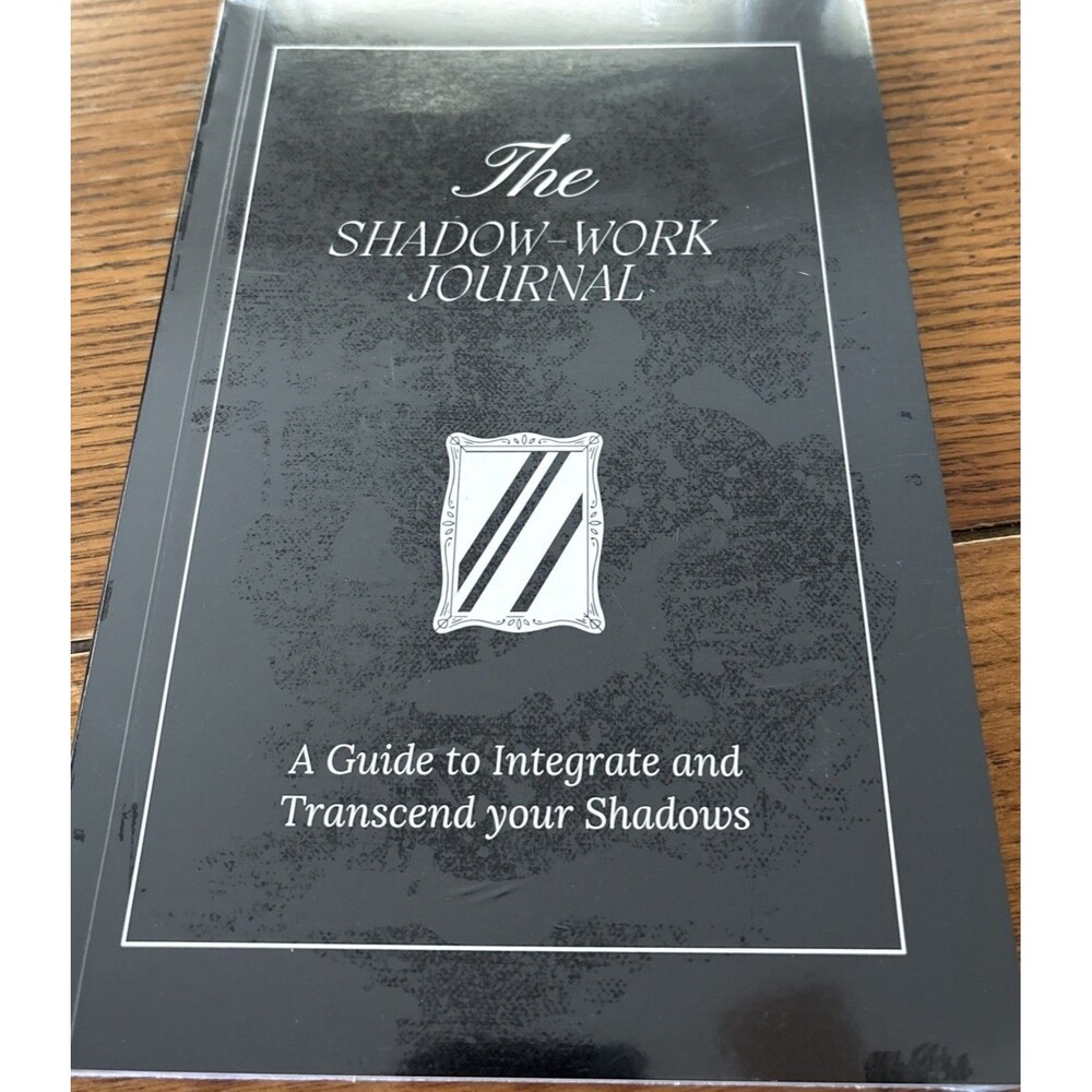 THE SHADOW-WORK JOURNAL: A Guide To Integrate And Transcend Your Shadows